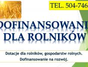 Dotacje dla rolników. Napisanie wniosku, tel. 504-746-203. Dofinansowanie