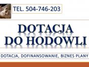 Dotacje do hodowli , tel. 504-746-203. dofinansowanie dla gospodarstw rolnych